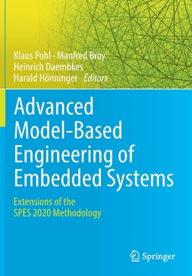 Advanced Model-Based Engineering of Embedded Systems: Extensions of the Spes 2020 Methodology - Pohl, Klaus (Editor), and Broy, Manfred (Editor), and Daembkes, Heinrich (Editor)