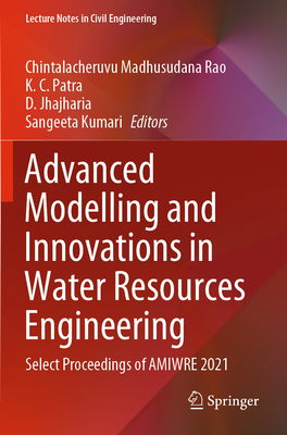 Advanced Modelling and Innovations in Water Resources Engineering: Select Proceedings of Amiwre 2021 - Rao, Chintalacheruvu Madhusudana (Editor), and Patra, K C (Editor), and Jhajharia, D (Editor)