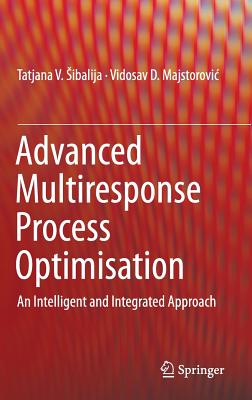 Advanced Multiresponse Process Optimisation: An Intelligent and Integrated Approach - Sibalija, Tatjana V, and Majstorovic, Vidosav D