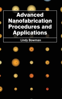 Advanced Nanofabrication Procedures and Applications - Bowman, Lindy (Editor)