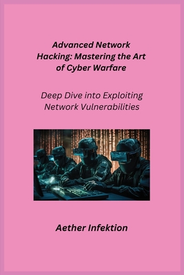 Advanced Network Hacking: Deep Dive into Exploiting Network Vulnerabilities - Infektion, Aether