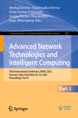 Advanced Network Technologies and Intelligent Computing: Third International Conference, Antic 2023, Varanasi, India, December 20-22, 2023, Proceedings, Part III - Verma, Anshul (Editor), and Verma, Pradeepika (Editor), and Pattanaik, Kiran Kumar (Editor)