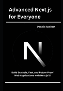 Advanced Next.js for Everyone: Build Scalable, Fast, and Future-Proof Web Applications with Next.js 15