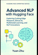 Advanced NLP with Hugging Face: Exploring Cutting-Edge Research, Ethical AI, Multimodal Learning, and NLP Innovations