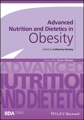 Advanced Nutrition and Dietetics in Obesity - Hankey, Catherine (Editor), and Whelan, Kevin (Series edited by)