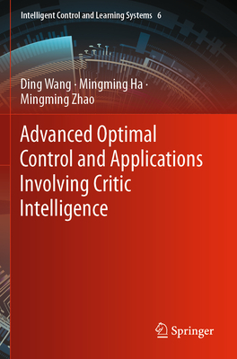 Advanced Optimal Control and Applications Involving Critic Intelligence - Wang, Ding, and Ha, Mingming, and Zhao, Mingming