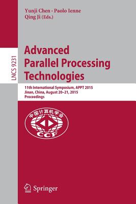 Advanced Parallel Processing Technologies: 11th International Symposium, Appt 2015, Jinan, China, August 20-21, 2015, Proceedings - Chen, Yunji (Editor), and Ienne, Paolo (Editor), and Ji, Qing (Editor)