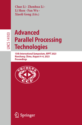 Advanced Parallel Processing Technologies: 15th International Symposium, APPT 2023, Nanchang, China, August 4-6, 2023, Proceedings - Li, Chao (Editor), and Li, Zhenhua (Editor), and Shen, Li (Editor)