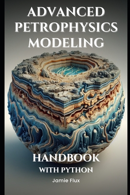 Advanced Petrophysics Modeling Handbook With Python - Flux, Jamie