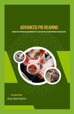 Advanced Pig Rearing: Innovative Approaches and Productivity Tactics for the Contemporary Agriculturist - Noah Nathan, Oscar