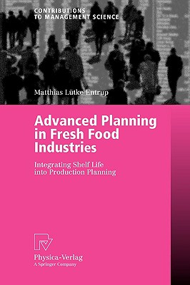 Advanced Planning in Fresh Food Industries: Integrating Shelf Life Into Production Planning - Ltke Entrup, Matthias