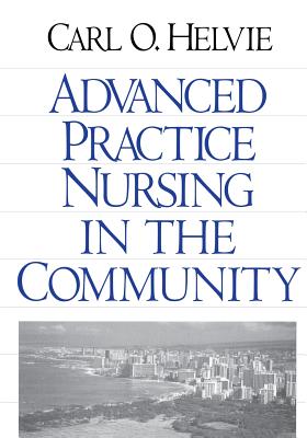 Advanced Practice Nursing in the Community - Helvie, Carl O, Dr.