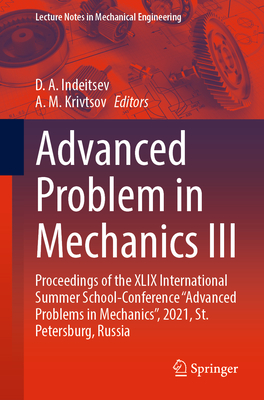 Advanced Problem in Mechanics III: Proceedings of the XLIX International Summer School-Conference "Advanced Problems in Mechanics", 2021, St. Petersburg, Russia - Indeitsev, D. A. (Editor), and Krivtsov, A. M. (Editor)