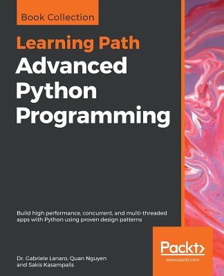 Advanced Python Programming - Lanaro, Gabriele, and Nguyen, Quan, and Kasampalis, Sakis
