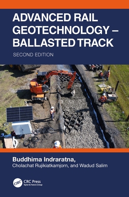 Advanced Rail Geotechnology - Ballasted Track - Indraratna, Buddhima, and Rujikiatkamjorn, Cholachat, and Salim, Wadud
