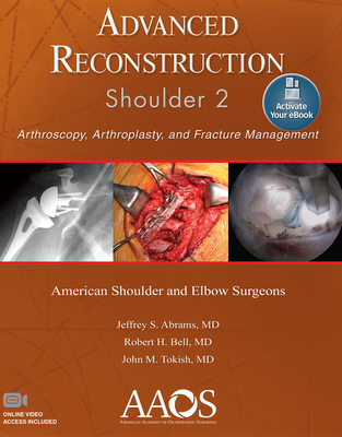 Advanced Reconstruction: Shoulder 2: Print + eBook with Multimedia - Abrams, Jeffrey S (Editor), and Bell, Robert H (Editor), and Tokish, John M (Editor)