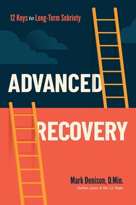 Advanced Recovery: 12 Keys to Long-Term Sobriety - Denison, Mark