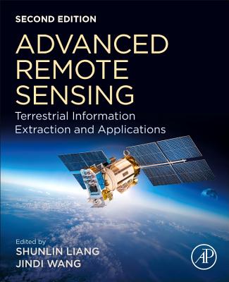 Advanced Remote Sensing: Terrestrial Information Extraction and Applications - Liang, Shunlin (Editor), and Wang, Jindi (Editor)