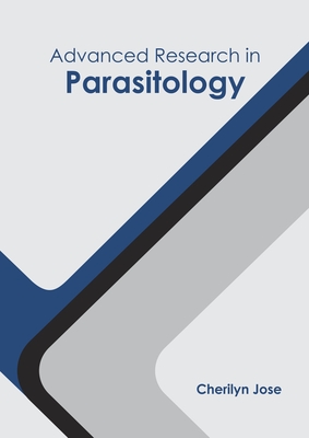 Advanced Research in Parasitology - Jose, Cherilyn (Editor)