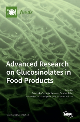 Advanced Research on Glucosinolates in Food Products - Hanschen, Franziska S (Guest editor), and Rohn, Sascha (Guest editor)