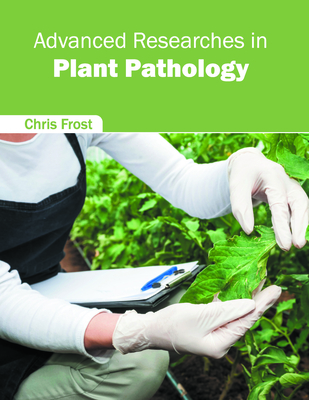 Advanced Researches in Plant Pathology - Frost, Chris (Editor)