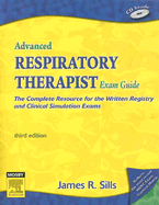 Advanced Respiratory Therapist Exam Guide: The Complete Resource for the Written Registry and Clinical Simulation Exams