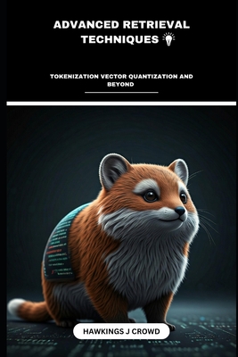 Advanced Retrieval Techniques: Tokenization Vector Quantization And Beyond - J Crowd, Hawkings