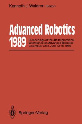 Advanced Robotics: 1989: Proceedings of the 4th International Conference on Advanced Robotics Columbus, Ohio, June 13-15, 1989 - Waldron, Kenneth J (Editor)