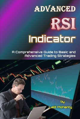 Advanced RSI Indicator: A Comprehensive Guide to Basic and Advanced Trading Strategies - Mohanty, Lalit Prasad