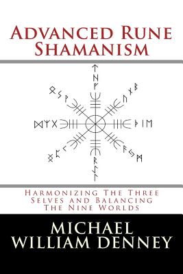 Advanced Rune Shamanism: Harmonizing The Three Selves and Balancing The Nine Worlds - Denney, Michael William