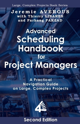 Advanced Scheduling Handbook for Project Managers (2nd Edition): A Practical Navigation Guide on Large, Complex Projects - Averous, Jeremie, and Linares, Thierry, and Pakzad, Farhang