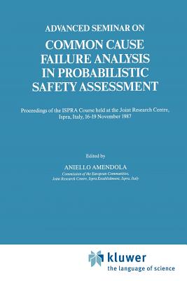 Advanced Seminar on Common Cause Failure Analysis in Probabilistic Safety Assessment: Proceedings of the ISPRA Course held at the Joint Research Centre, Ispra, Italy, 16-19 November 1987 - Amendola, Aniello (Editor)