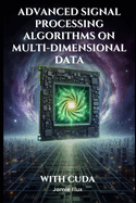 Advanced Signal Processing Algorithms on Multi-Dimensional Data With CUDA: Never Before Seen Algorithms