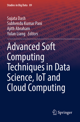 Advanced Soft Computing Techniques in Data Science, IoT and Cloud Computing - Dash, Sujata (Editor), and Pani, Subhendu Kumar (Editor), and Abraham, Ajith (Editor)