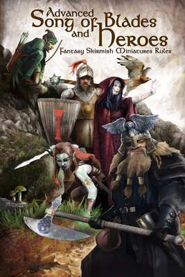 Advanced Song of Blades and Heroes: Fantasy Skirmish Miniatures Rules - Lendrum, Chris (Editor), and Jarmusz, Victor (Editor)