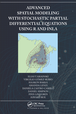 Advanced Spatial Modeling with Stochastic Partial Differential Equations Using R and INLA - Krainski, Elias, and Gmez-Rubio, Virgilio, and Bakka, Haakon