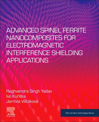 Advanced Spinel Ferrite Nanocomposites for Electromagnetic Interference Shielding Applications - Yadav, Raghvendra Singh, and Ku itka, Ivo, and Vil kov, Jarmila