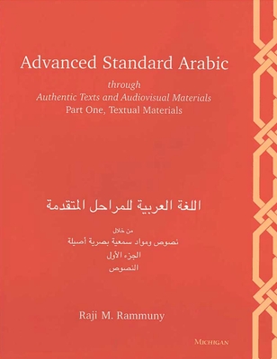 Advanced Standard Arabic Through Authentic Texts and Audiovisual Materials: Part One, Textual Materials - Rammuny, Raji M