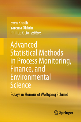 Advanced Statistical Methods in Process Monitoring, Finance, and Environmental Science: Essays in Honour of Wolfgang Schmid - Knoth, Sven (Editor), and Okhrin, Yarema (Editor), and Otto, Philipp (Editor)