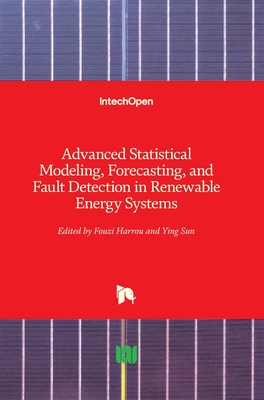 Advanced Statistical Modeling, Forecasting, and Fault Detection in Renewable Energy Systems - Harrou, Fouzi (Editor), and Sun, Ying (Editor)