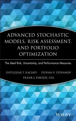 Advanced Stochastic Models, Risk Assessment, and Portfolio Optimization: The Ideal Risk, Uncertainty, and Performance Measures - Rachev, Svetlozar T, and Stoyanov, Stoyan V, and Fabozzi, Frank J