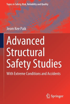 Advanced Structural Safety Studies: With Extreme Conditions and Accidents - Paik, Jeom Kee