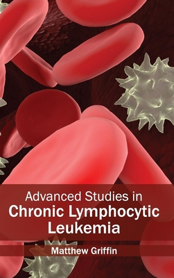 Advanced Studies in Chronic Lymphocytic Leukemia - Griffin, Matthew (Editor)