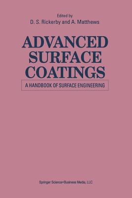 Advanced Surface Coatings: A Handbook of Surface Engineering - Matthews, A, and Rickerby, David (Editor)