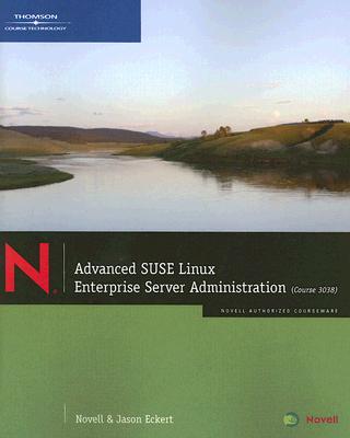 Advanced Suse Linux Enterprise Server Administration (Course 3038) - Eckert, Jason W, and Novell (Creator)