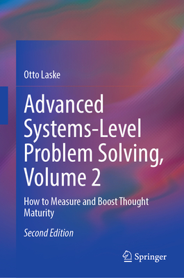 Advanced Systems-Level Problem Solving, Volume 2: How to Measure and Boost Thought Maturity - Laske, Otto