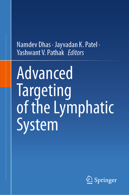 Advanced Targeting of the Lymphatic System - Dhas, Namdev (Editor), and Patel, Jayvadan K. (Editor), and Pathak, Yashwant V. (Editor)