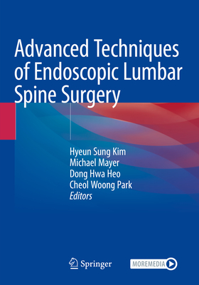 Advanced Techniques of Endoscopic Lumbar Spine Surgery - Kim, Hyeun Sung (Editor), and Mayer, Michael (Editor), and Heo, Dong Hwa (Editor)