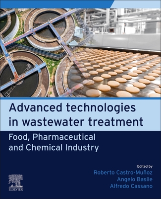 Advanced Technologies in Wastewater Treatment: Food, Pharmaceutical and Chemical Industry - Castro-Muoz, Roberto (Editor), and Basile, Angelo (Editor), and Cassano, Alfredo (Editor)