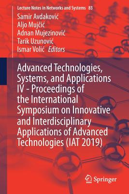 Advanced Technologies, Systems, and Applications IV -Proceedings of the International Symposium on Innovative and Interdisciplinary Applications of Advanced Technologies (Iat 2019) - Avdakovic, Samir (Editor), and Muj ic, Aljo (Editor), and Mujezinovic, Adnan (Editor)